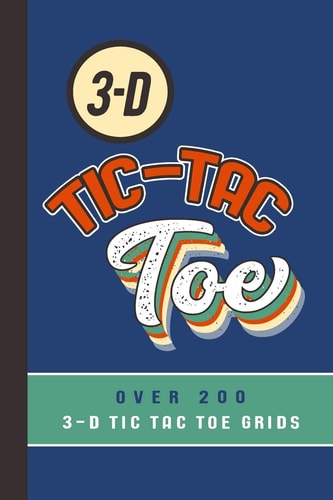 3-D Tic-Tac Toe Over 200 3-D Tic Tac Toe Grids A Travel Game Book For Those Who Love An Ambitious Game Of Tic Tac Toe 2-4 Players Ages 8-Adult