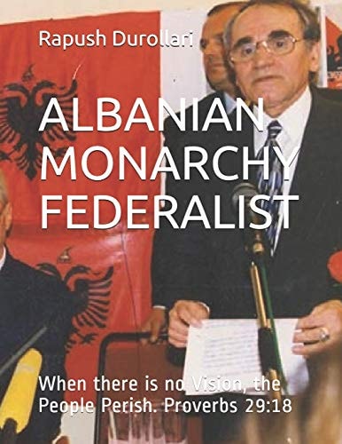 Albanian Monarchy Federalist When There Is No Vision, the People Perish. Proverbs 29:18