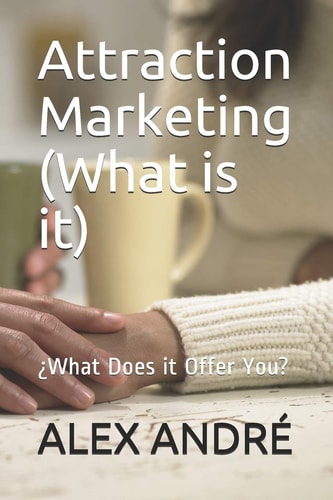 Attraction Marketing (What is It) ¿What Does it Offer You?