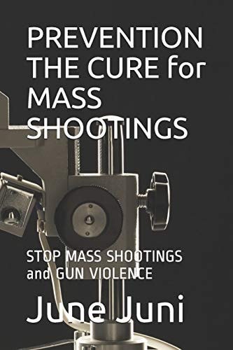 PREVENTION the CURE for MASS SHOOTINGS STOP MASS SHOOTINGS and GUN VIOLENCE