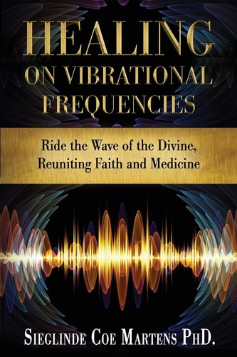 Healing on Vibrational Frequencies Ride the Wave of the Divine, Reuniting Faith and Medicine