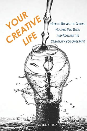 Your Creative Life How to Break the Chains Holding You Back and Reclaim the Creativity You Once Had