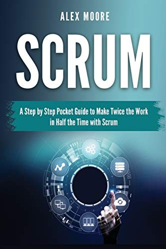 Scrum A Step by Step Pocket Guide to Make Twice the Work in Half the Time with Scrum