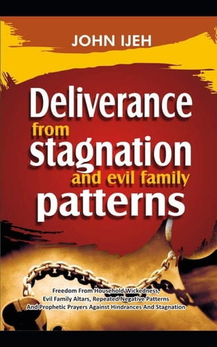 DELIVERANCE FROM Stagnation And Evil Family Pattern Freedom From Household Wickedness, Evil Family Altar, Repeated Negative Patterns And Prophetic Prayers Against Hindrances And Stagnation.