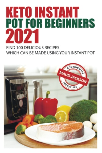 Keto Instant Pot for Beginners Find 100 Delicious Recipes Which Can Be Made Using Your Instant Pot