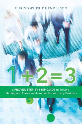1 + 2 = 3 A Proven Step by Step Guide to Solve Staffing and Co-Worker Turnover Issues