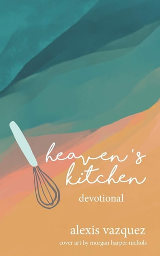 Heaven's Kitchen The Art of Waiting Expectantly at God's Table for What He's Preparing in the Kitchens of Heaven