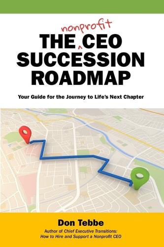 The Nonprofit CEO Succession Roadmap Your Guide for the Journey to Life's Next Chapter