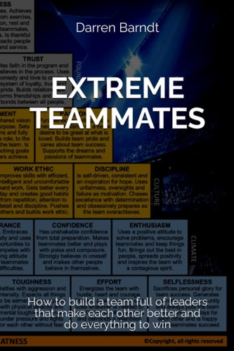 Extreme Teammates How to Build a Team Full of Leaders That Make Each Other Better and Do Everything to Win