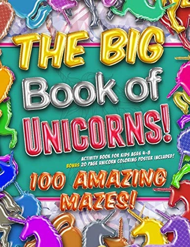 The Big Book of Unicorns! 100 Amazing Mazes! Activity Book for Kids Ages 4-8 Bonus 20 Page Unicorn Coloring Poster Included!