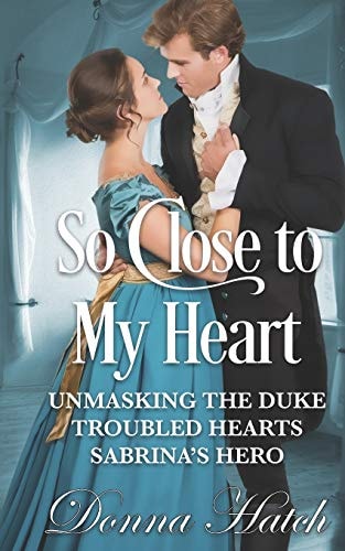 So Close to My Heart Anthology Featuring Unmasking the Duke, Troubled Hearts & Sabrina's Hero