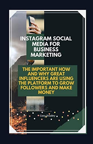 Instagram Social Media for Business Marketing The Important How and Why Great Influencers Are Using the Platform to Grow Followers and Make Money