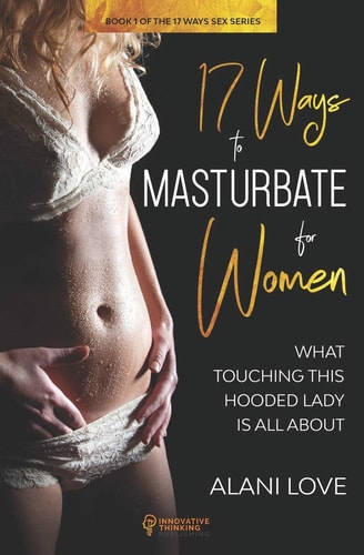 17 Ways to Masturbate - For Women What Touching This Hooded Lady Is All About