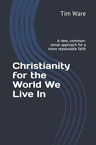 Christianity for the World We Live In A New, Common-Sense Approach for a More Reasonable Faith