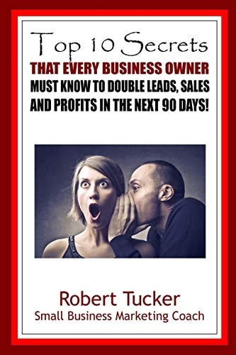 Top 10 Secrets That Every Business Owner Must Know To Double Leads, Sales And Profits In The Next 90 Days