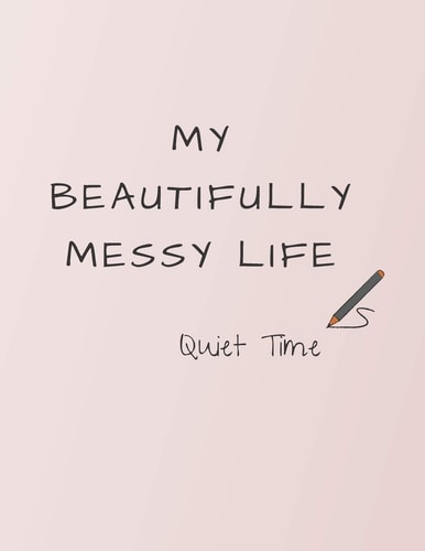 My Beautifully Messy Life Quiet Time