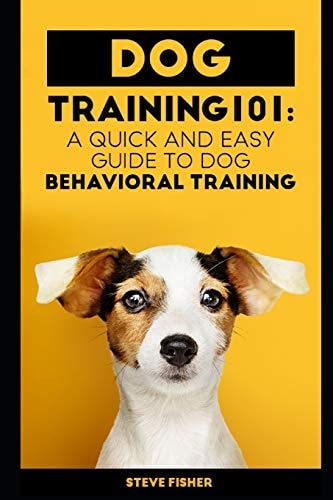 Dog Training 101 A Quick and Easy Guide to Dog Behavioral Training