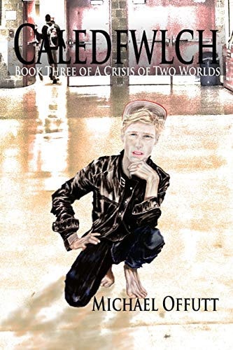 Caledfwlch Book Three of a Crisis of Two Worlds