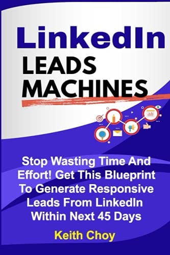 LinkedIn Leads Machines Stop Wasting Time And Effort! Get This Blueprint To Generate Responsive Leads From LinkedIn Within 45 Days