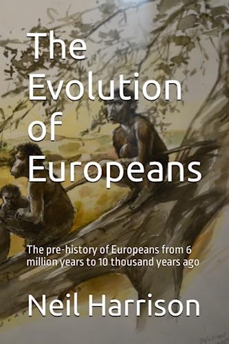The Evolution of Europeans The Pre-History of Europeans from 6 Million Years Ago to 10 Thousand Years Ago