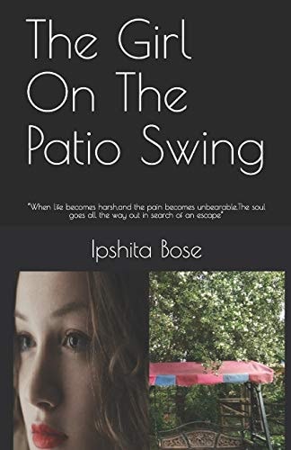 The Girl On The Patio Swing "When Life Becomes Harsh, and the Pain Becomes Unbearable.The Soul Goes All the Way Out in Search of an Escape"