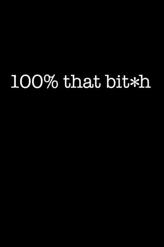 100% That Bit*h 6 X 9