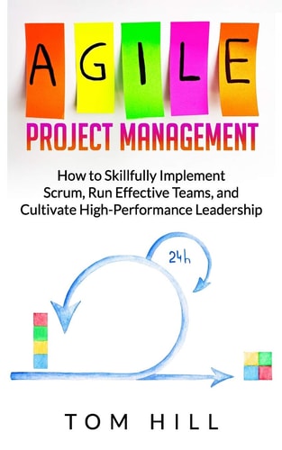 Agile Project Management How to Skillfully Implement Scrum, Run Effective Teams, and Cultivate High-Performance Leadership