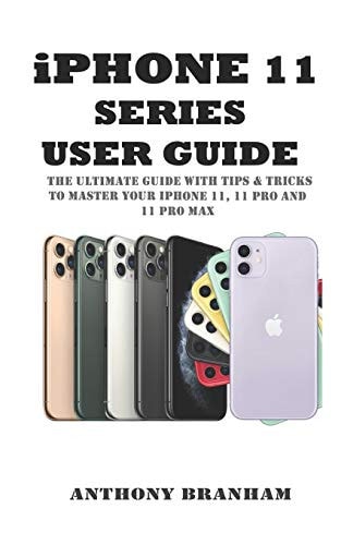 IPHONE 11 SERIES USER GUIDE The ULTIMATE GUIDE with TIPS & TRICKS to MASTER YOUR IPHONE 11, 11 PRO and 11 PRO MAX