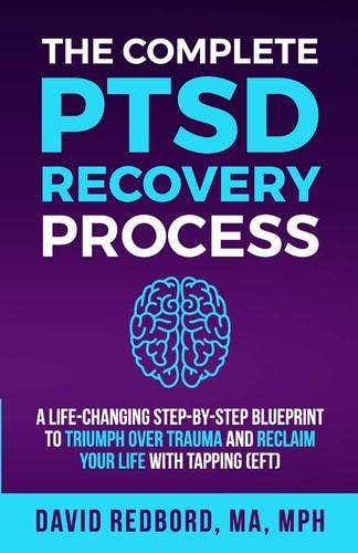 The Complete PTSD Recovery Process A Life-Changing Step-By-Step Blueprint to Triumph Over Trauma and Reclaim Your Life with Tapping (EFT)