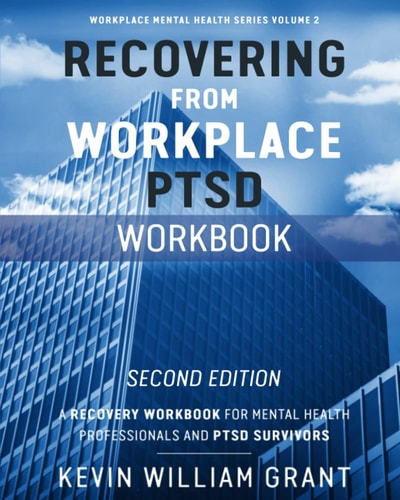 Recovering from Workplace PTSD Workbook A Recovery Workbook for Mental Health Professionals and PTSD Survivors