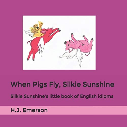 When Pigs Fly, Silkie Sunshine Silkie Sunshine's Little Book of English Idioms