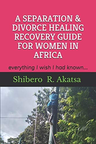 A Separation & Divorce Healing Recovery Guide for Women in Africa Everything I Wish I Had Known