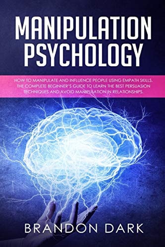 Manipulation Psychology How to Manipulate and Influence People Using Empath Skills. The Complete Beginner's Guide to Learn the Best Persuasion Techniques and Avoid Manipulation in Relationships
