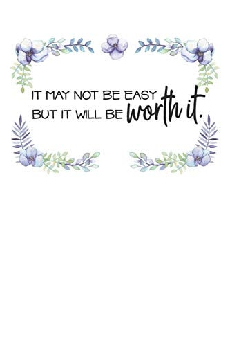 It May Not Be Easy But It's Worth It
