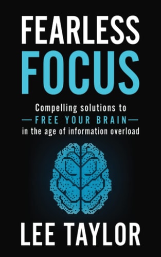 Fearless Focus Compelling Solutions to Free Your Brain in the Age of Information Overload