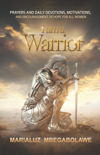 I Am a Warrior Prayers and Daily Devotions, Motivations, and Encouragement of Hope for All Women
