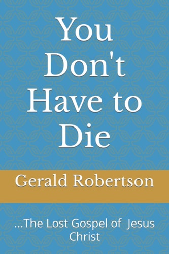 You Don't Have to Die The Lost Gospel of Jesus Christ