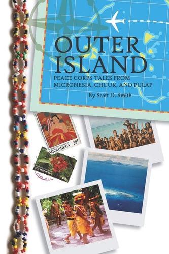 Outer Island Peace Corps Tales from Micronesia, Chuuk, and Pulap