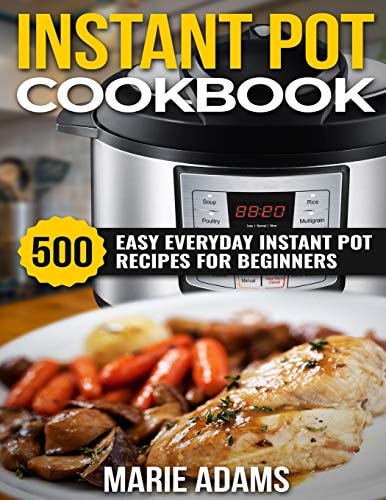 Instant Pot Cookbook 500 Easy Everyday Instant Pot Recipes for Beginners