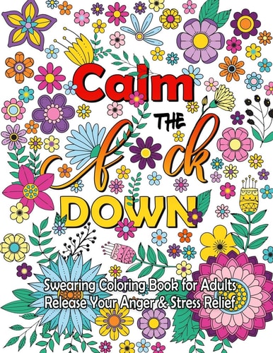Calm The F Down Swearing Coloring Book, Release Your Anger, Stress Relief Curse Words Coloring Book for Adults