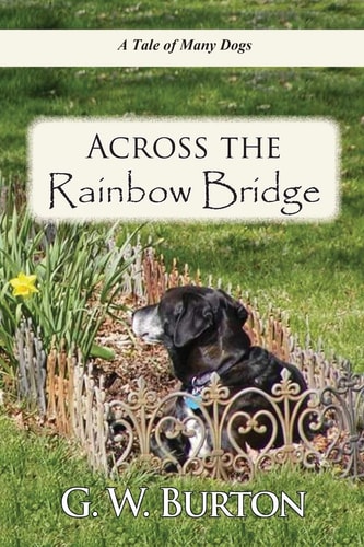 Across the Rainbow Bridge A Tale of Many Dogs.