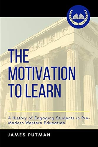 The Motivation to Learn A History of Engaging Students in Pre-Modern Western Education