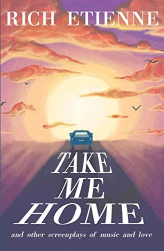 Take Me Home And Other Screenplays of Music and Love