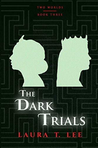 The Dark Trials Written by Laura T. Lee at Age 13, 70,000 Words (Two Worlds - Book 3)