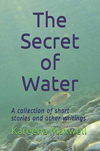 The Secret of Water A Collection of Short Stories and Other Writings