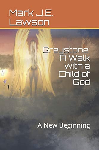 Greystone A Walk with a Child of God: a New Beginning