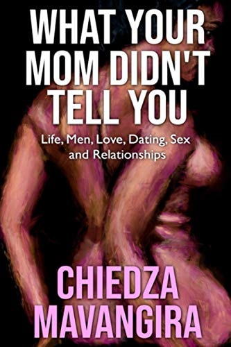 What Your Mom Didn't Tell You Life, Men, Love, Dating, Sex and Relationships