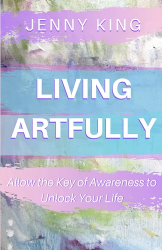 Living Artfully Allow the Key of Awareness to Unlock Your Life
