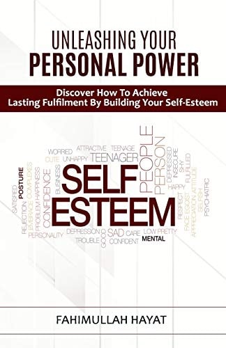 Unleashing Your Personal Power Discover How To Achieve Lasting Fulfilment By Building Your Self-Esteem