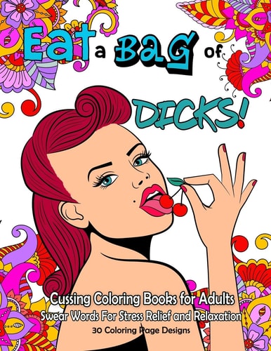 Eat a BAG of DICK Coloring Book Cussing Coloring Book for Adults, Swear Words For Stress Relief and Relaxation